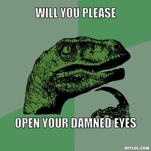 philosoraptor-meme-generator-will-you-please-open-your-damned-eyes-595515.jpg